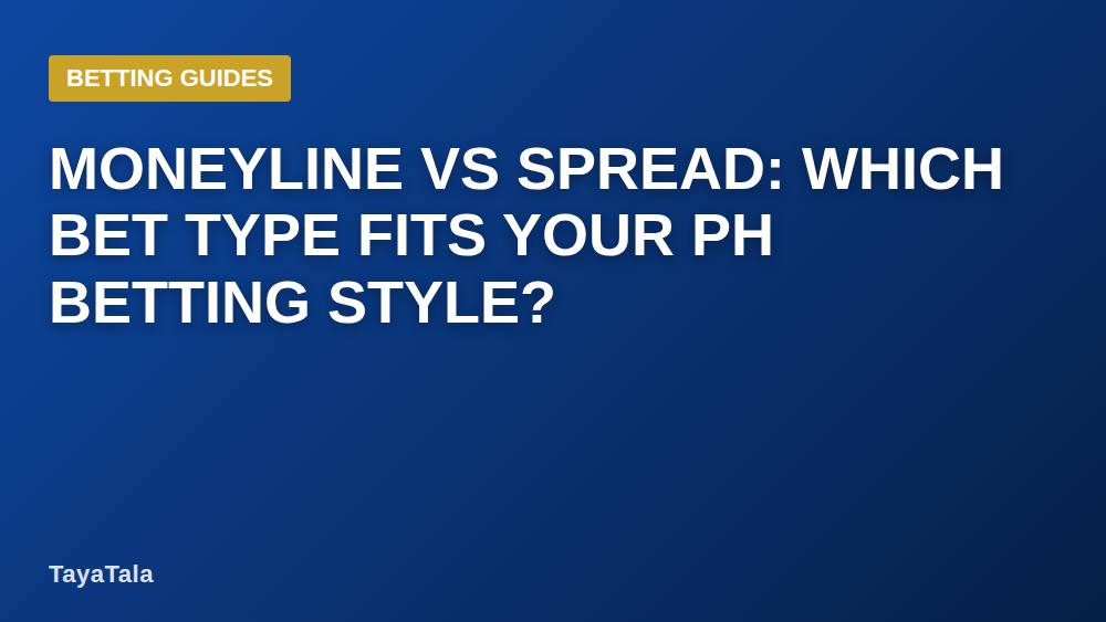 Moneyline vs Spread: Which Bet Type Fits Your PH Betting Style?