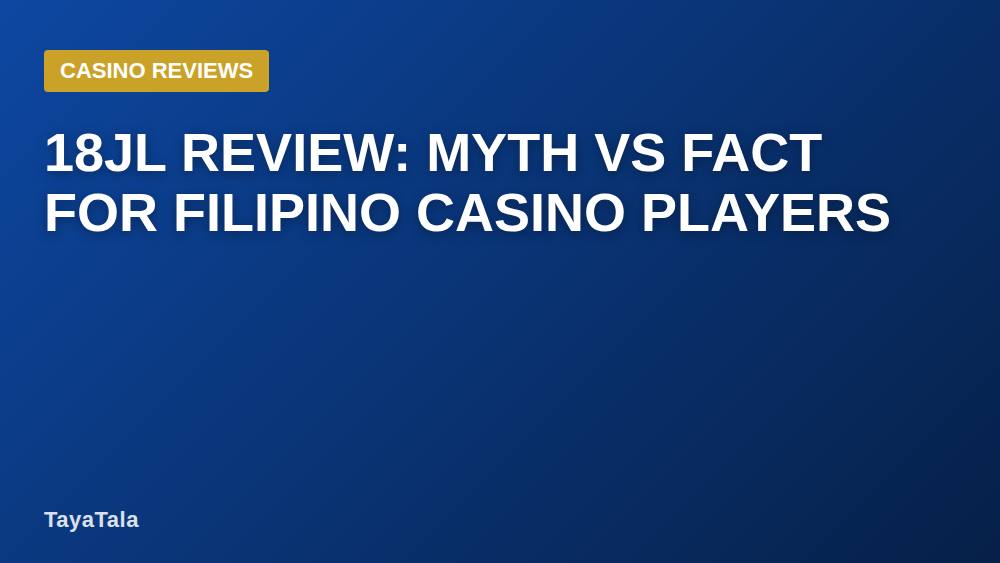 18JL Review: Myth vs Fact for Filipino Casino Players