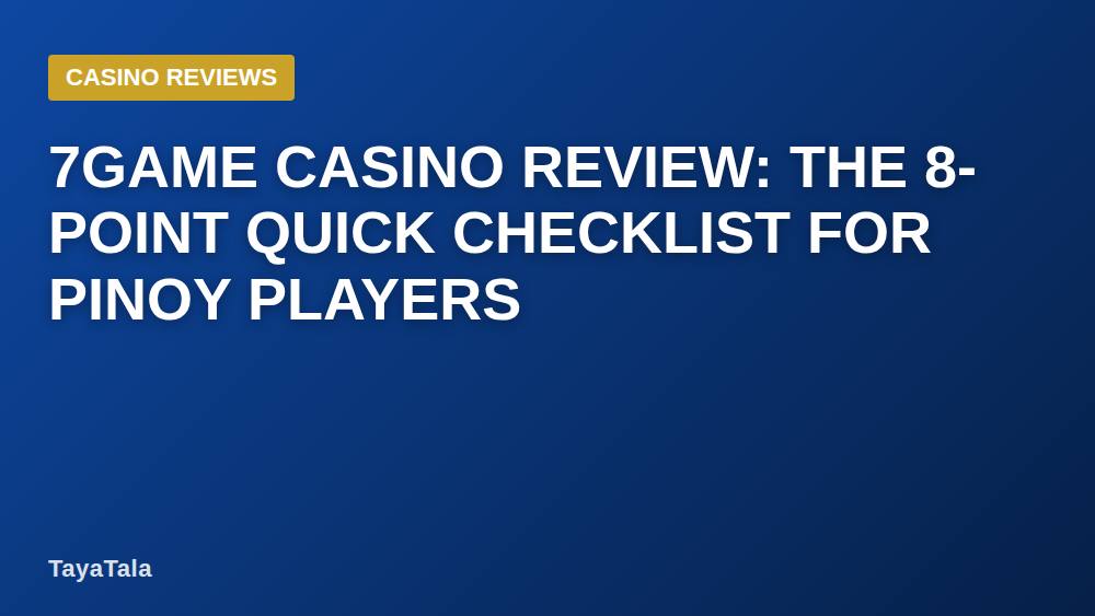 7GAME Casino Review: The 8-Point Quick Checklist for Pinoy Players