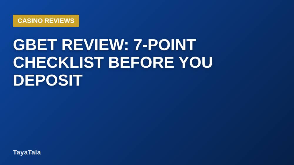 Gbet Review: 7-Point Checklist Before You Deposit