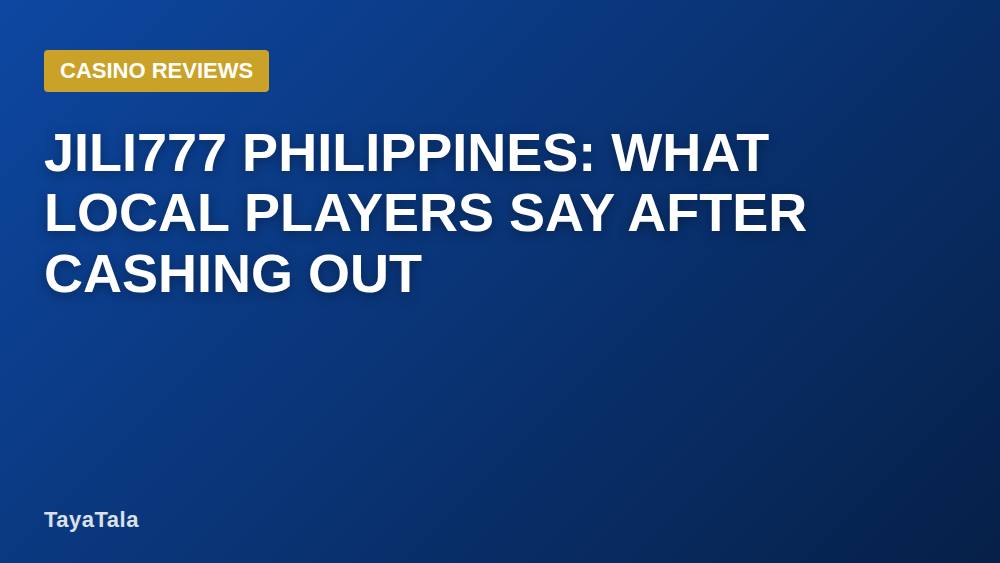 JILI777 Philippines: What Local Players Say After Cashing Out